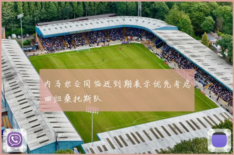 内马尔合同临近到期表示优先考虑回归桑托斯队