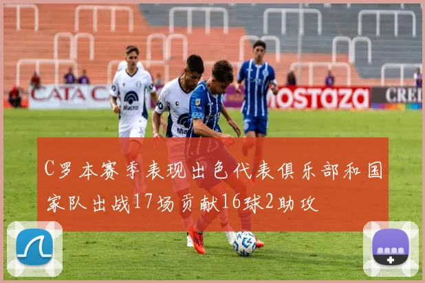 C罗本赛季表现出色代表俱乐部和国家队出战17场贡献16球2助攻