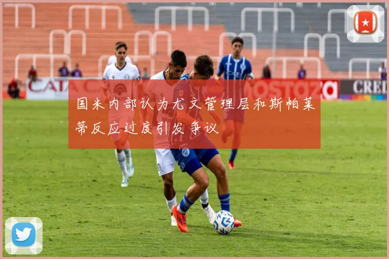 国米内部认为尤文管理层和斯帕莱蒂反应过度引发争议